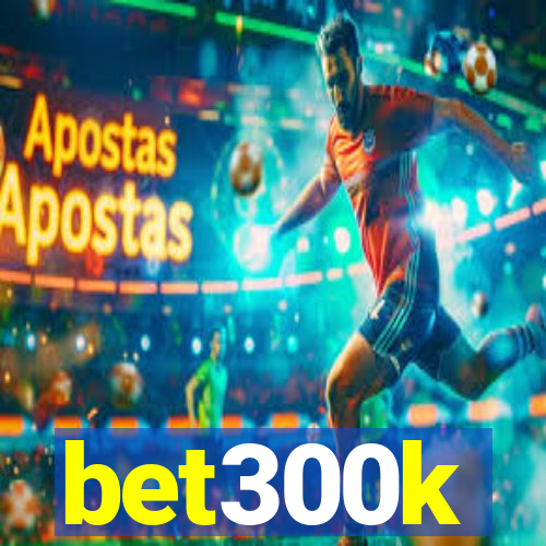 bet300k