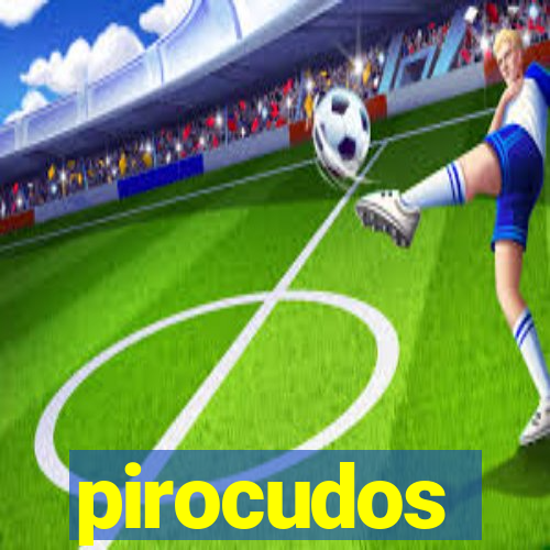 pirocudos