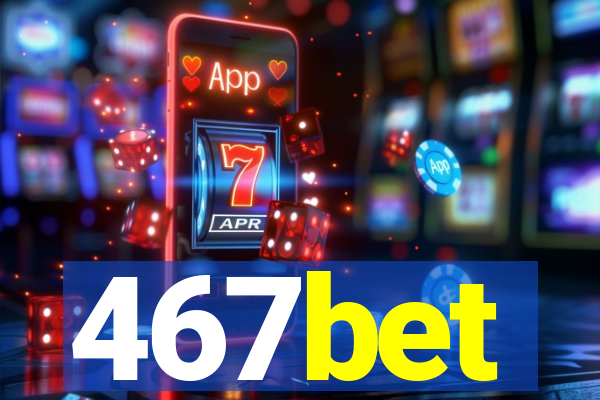 467bet