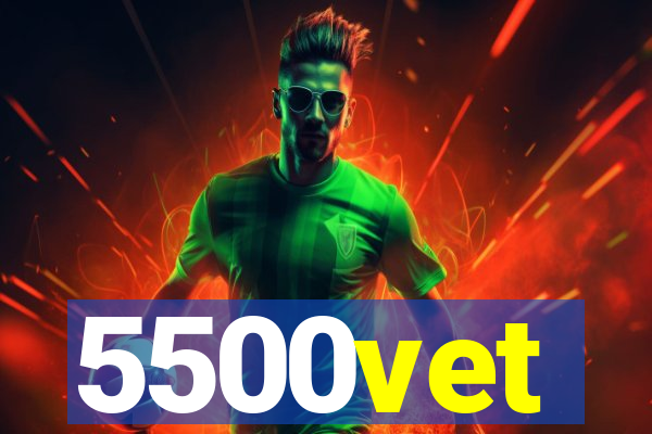 5500vet