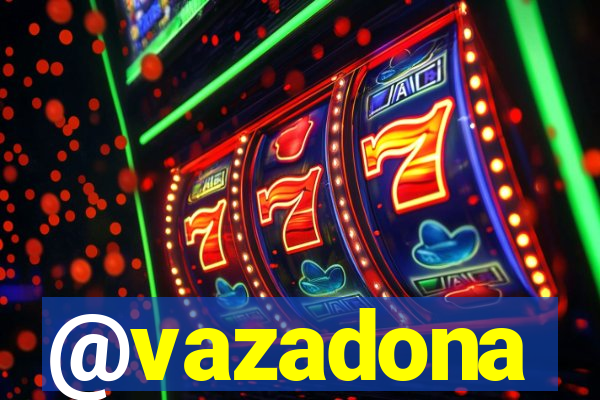 @vazadona