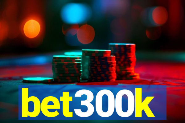 bet300k