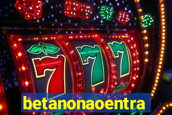 betanonaoentra