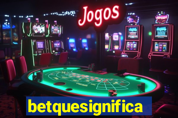 betquesignifica