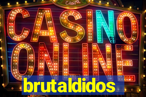 brutaldidos
