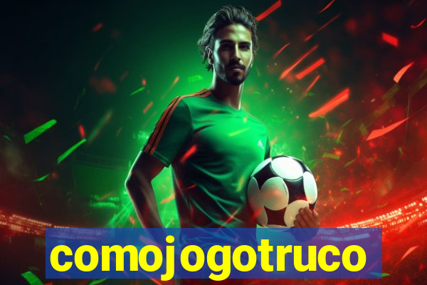 comojogotruco