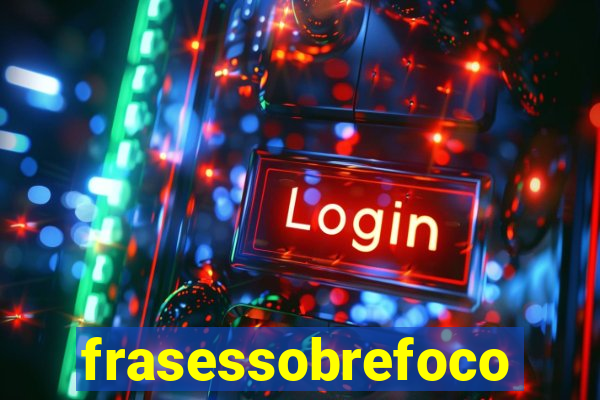 frasessobrefoco