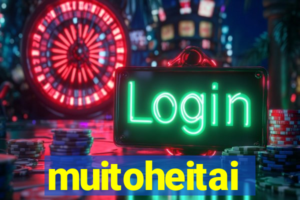 muitoheitai