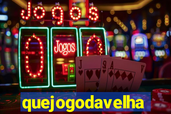 quejogodavelha