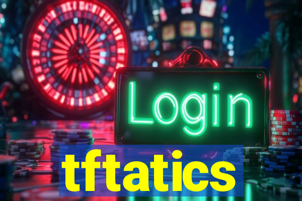 tftatics