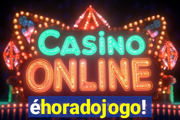 éhoradojogo!
